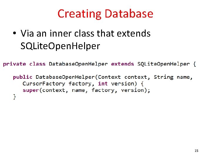 Creating Database • Via an inner class that extends SQLite. Open. Helper 15 