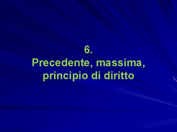 6. Precedente, massima, principio di diritto 