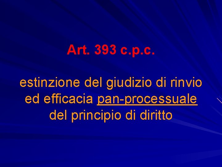 Art. 393 c. p. c. estinzione del giudizio di rinvio ed efficacia pan-processuale del