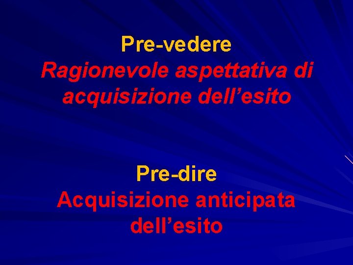 Pre-vedere Ragionevole aspettativa di acquisizione dell’esito Pre-dire Acquisizione anticipata dell’esito 