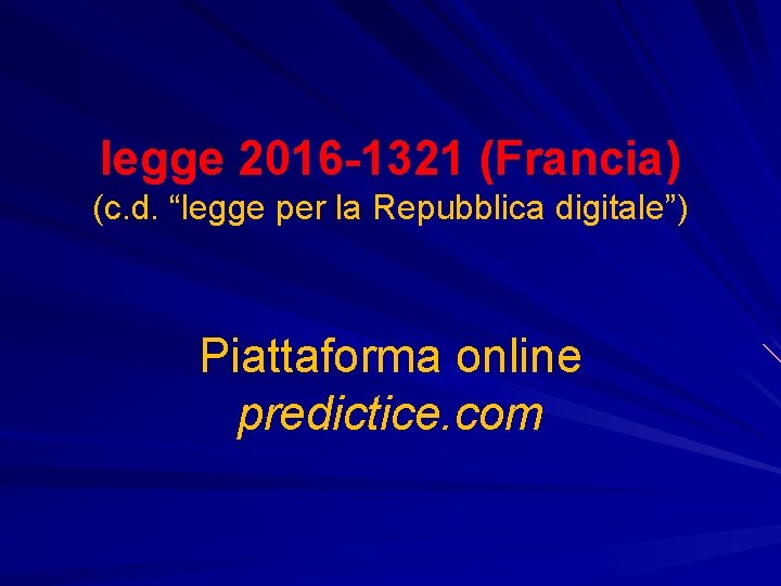 legge 2016 -1321 (Francia) (c. d. “legge per la Repubblica digitale”) Piattaforma online predictice.