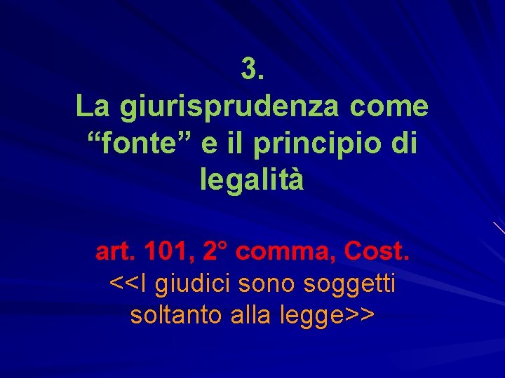 3. La giurisprudenza come “fonte” e il principio di legalità art. 101, 2° comma,