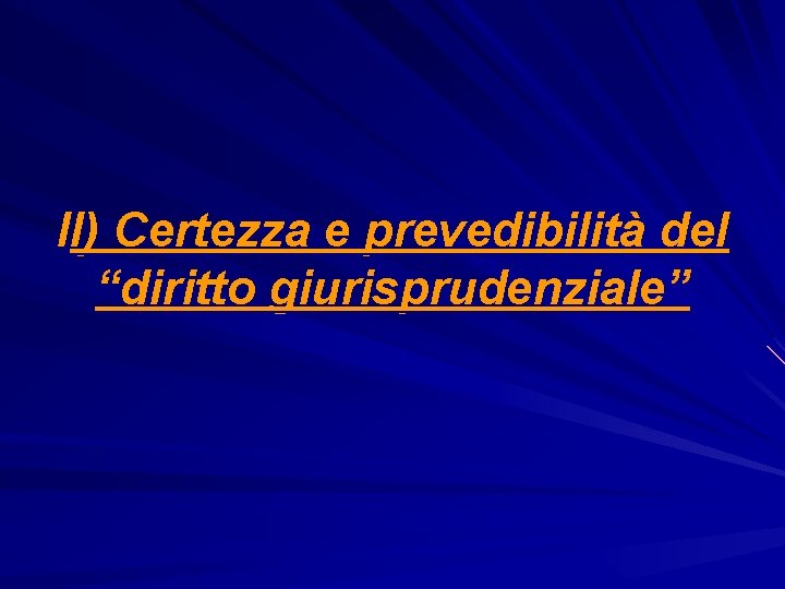II) Certezza e prevedibilità del “diritto giurisprudenziale” 