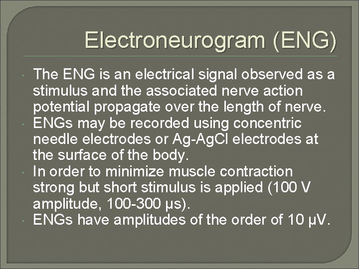Electroneurogram (ENG) The ENG is an electrical signal observed as a stimulus and the