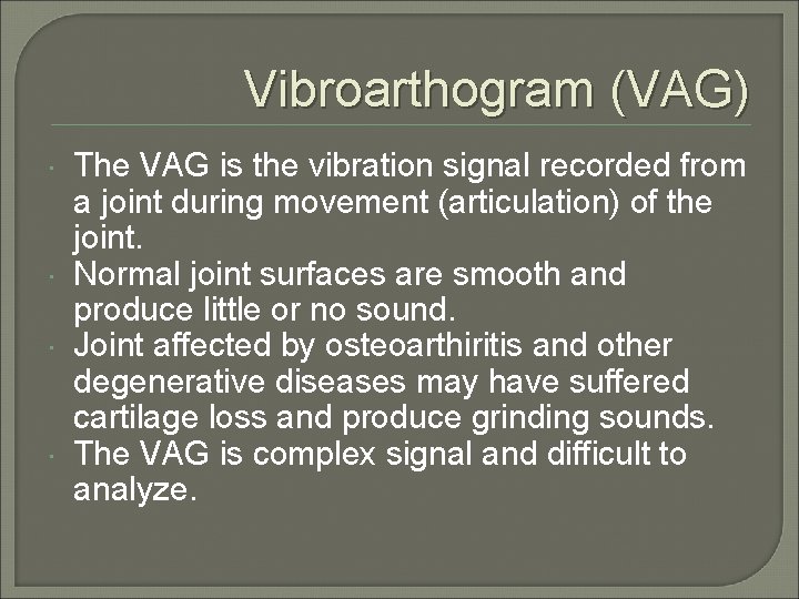 Vibroarthogram (VAG) The VAG is the vibration signal recorded from a joint during movement