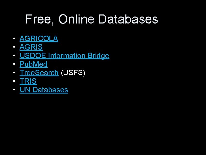 Free, Online Databases • • AGRICOLA AGRIS USDOE Information Bridge Pub. Med Tree. Search