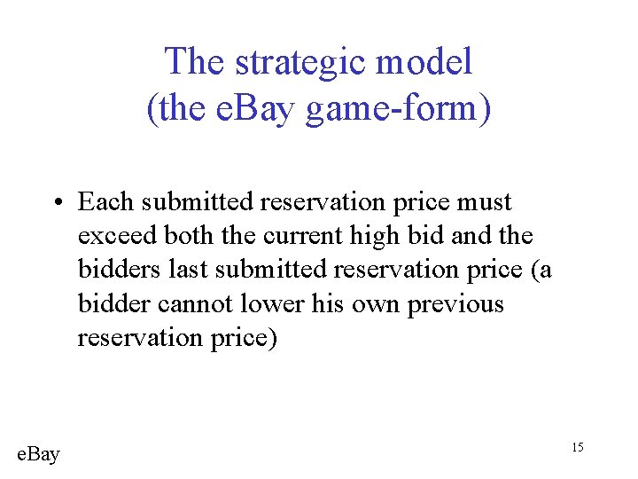 The strategic model (the e. Bay game-form) • Each submitted reservation price must exceed