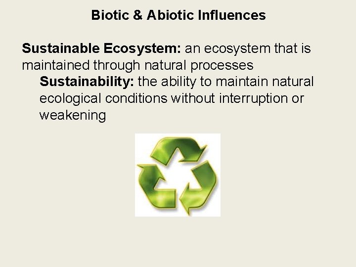Biotic & Abiotic Influences Sustainable Ecosystem: an ecosystem that is maintained through natural processes