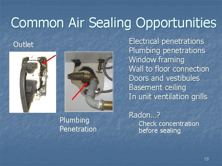 Common Air Sealing Opportunities • Electrical penetrations Plumbing penetrations Window framing Wall to floor