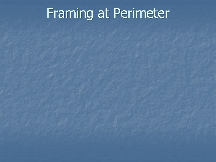 Framing at Perimeter 
