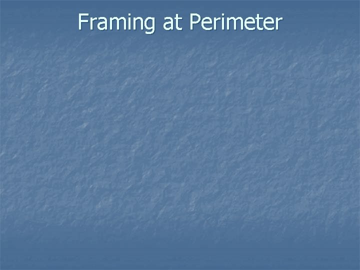 Framing at Perimeter 