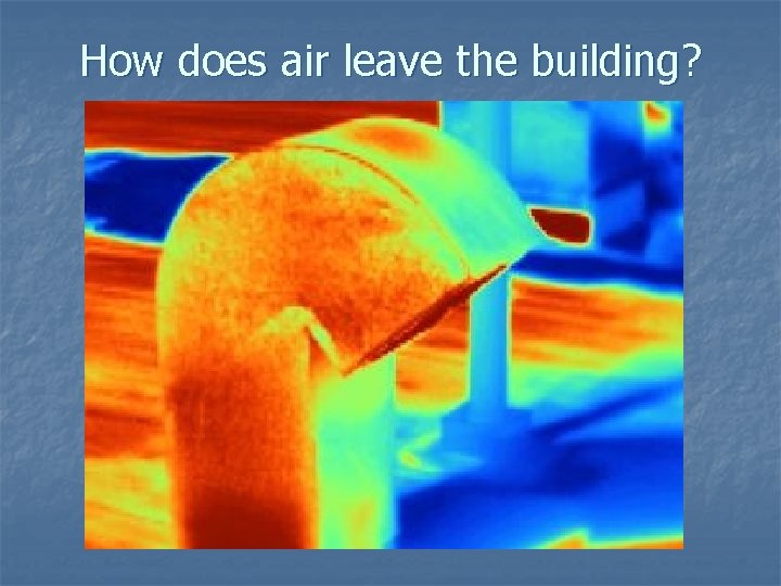 How does air leave the building? 