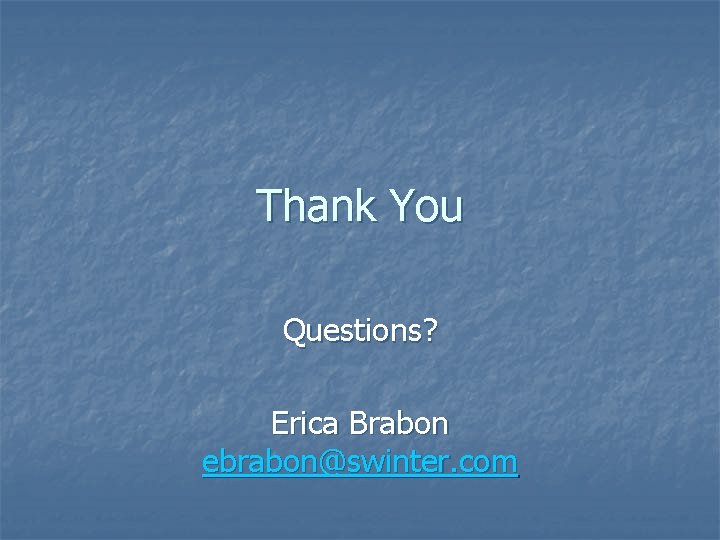 Thank You Questions? Erica Brabon ebrabon@swinter. com 