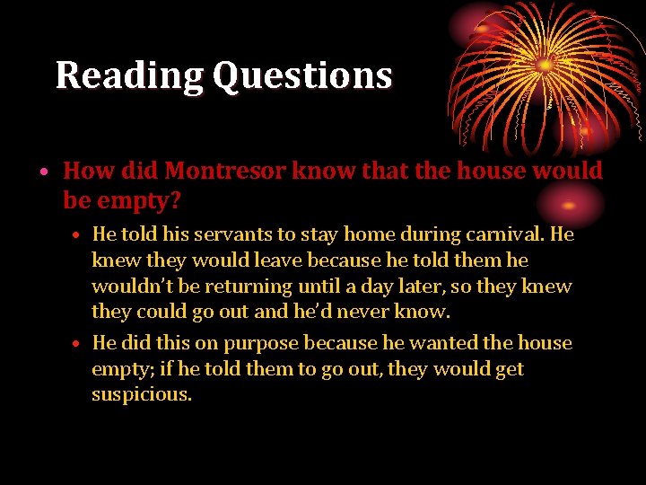 Reading Questions • How did Montresor know that the house would be empty? •