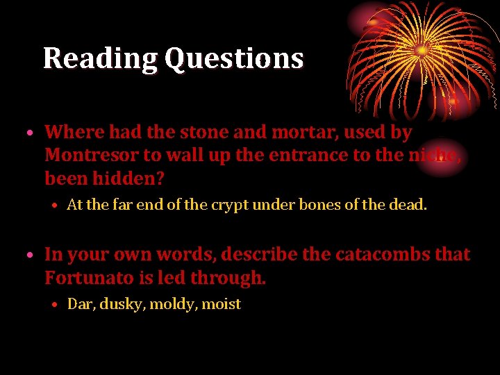 Reading Questions • Where had the stone and mortar, used by Montresor to wall