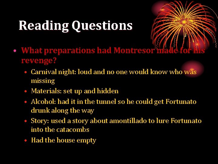 Reading Questions • What preparations had Montresor made for his revenge? • Carnival night: