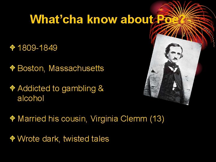 What’cha know about Poe? W 1809 -1849 W Boston, Massachusetts W Addicted to gambling