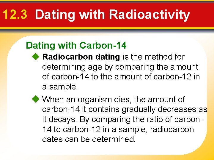 12. 3 Dating with Radioactivity Dating with Carbon-14 Radiocarbon dating is the method for