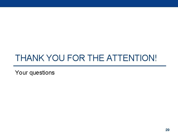 THANK YOU FOR THE ATTENTION! Your questions 20 