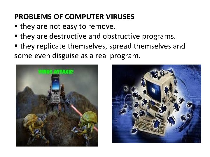 PROBLEMS OF COMPUTER VIRUSES § they are not easy to remove. § they are