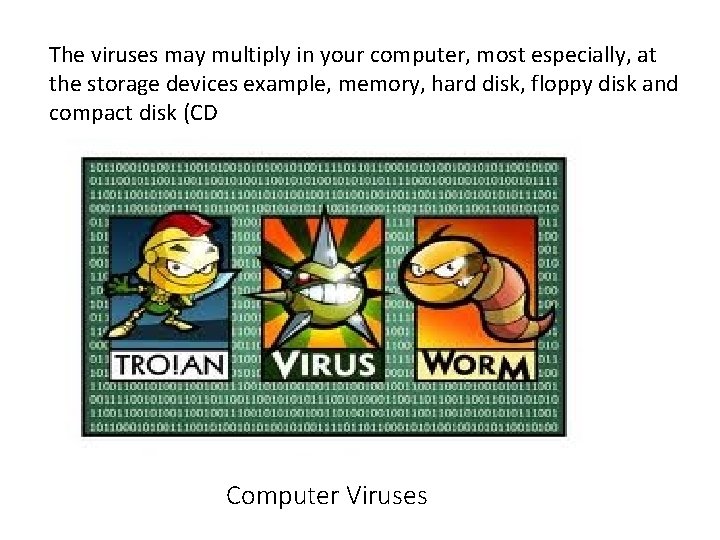 The viruses may multiply in your computer, most especially, at the storage devices example,