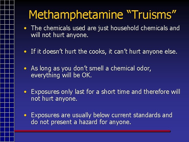 Methamphetamine “Truisms” • The chemicals used are just household chemicals and will not hurt