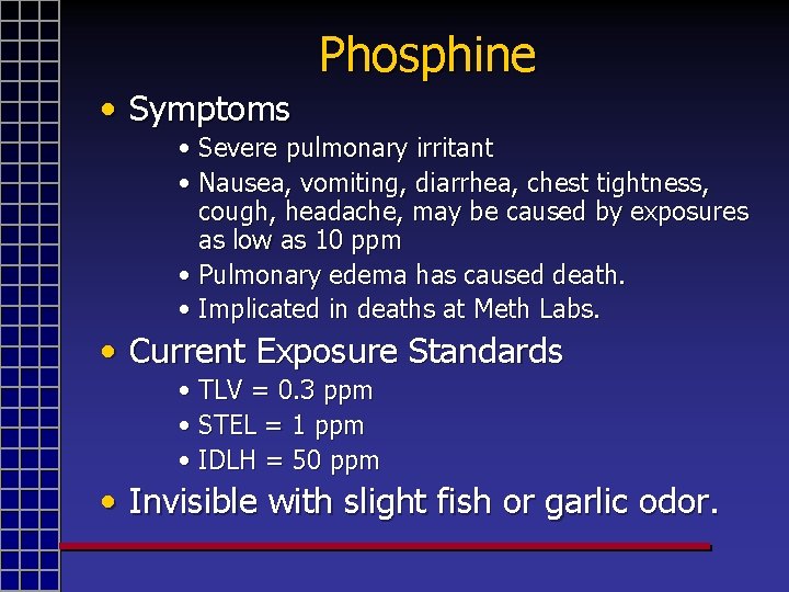 Phosphine • Symptoms • Severe pulmonary irritant • Nausea, vomiting, diarrhea, chest tightness, cough,