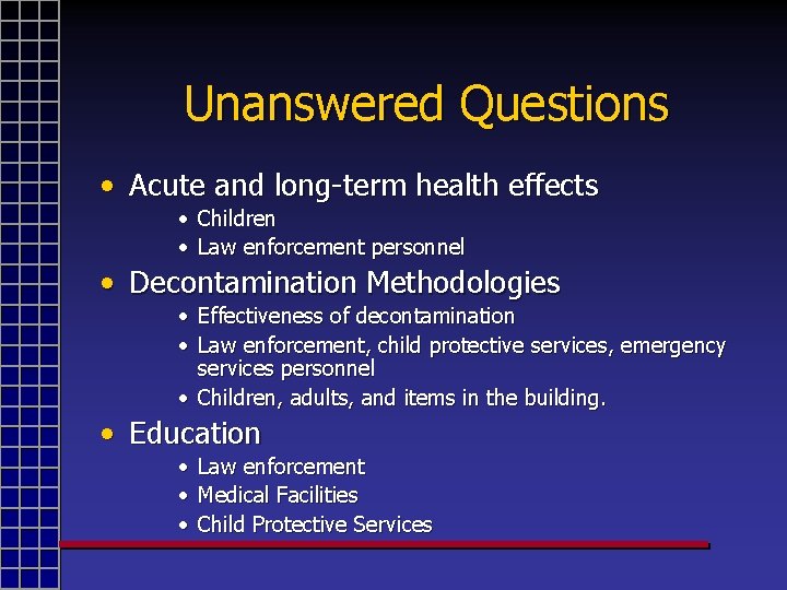 Unanswered Questions • Acute and long-term health effects • Children • Law enforcement personnel