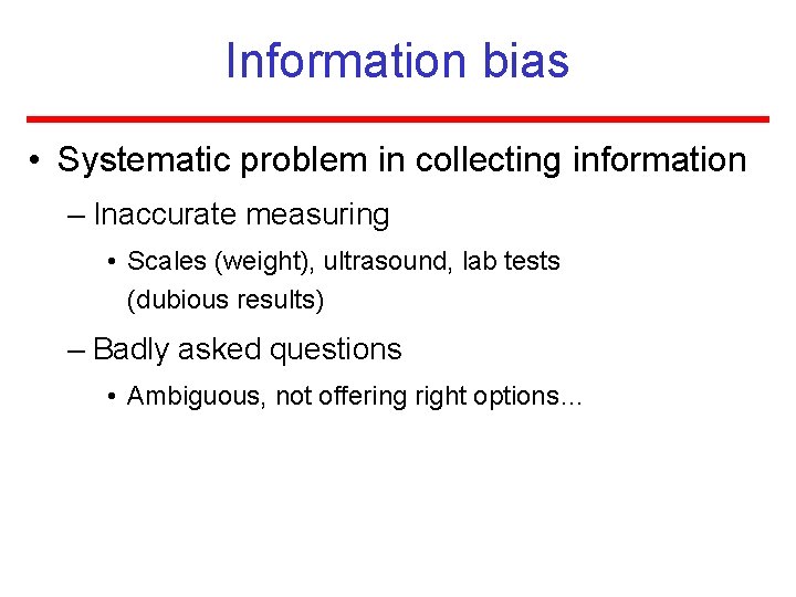 Information bias • Systematic problem in collecting information – Inaccurate measuring • Scales (weight),