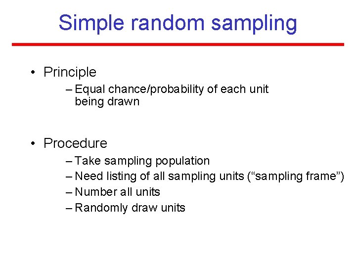 Simple random sampling • Principle – Equal chance/probability of each unit being drawn •