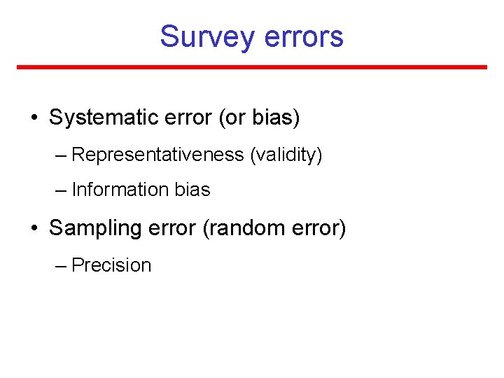 Survey errors • Systematic error (or bias) – Representativeness (validity) – Information bias •