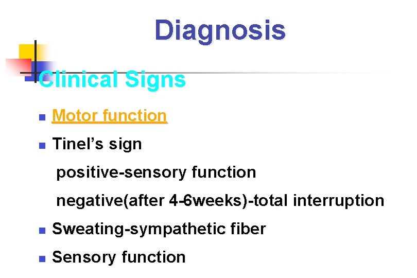 Diagnosis Clinical Signs Motor function Tinel’s sign positive-sensory function negative(after 4 -6 weeks)-total interruption