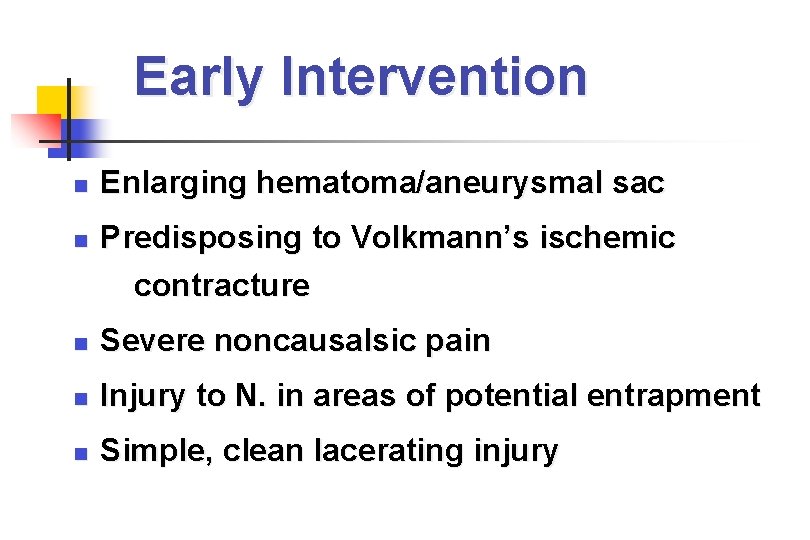Early Intervention Enlarging hematoma/aneurysmal sac Predisposing to Volkmann’s ischemic contracture Severe noncausalsic pain Injury