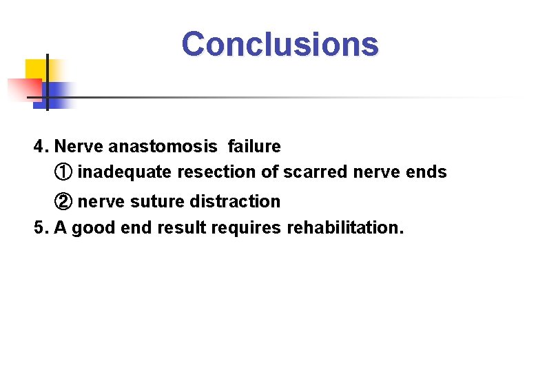 Conclusions 4. Nerve anastomosis failure ① inadequate resection of scarred nerve ends ② nerve