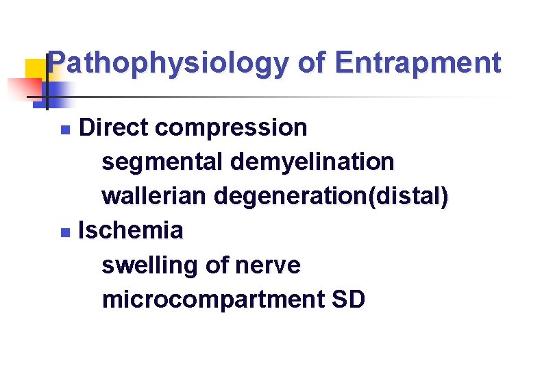 Pathophysiology of Entrapment Direct compression segmental demyelination wallerian degeneration(distal) Ischemia swelling of nerve microcompartment