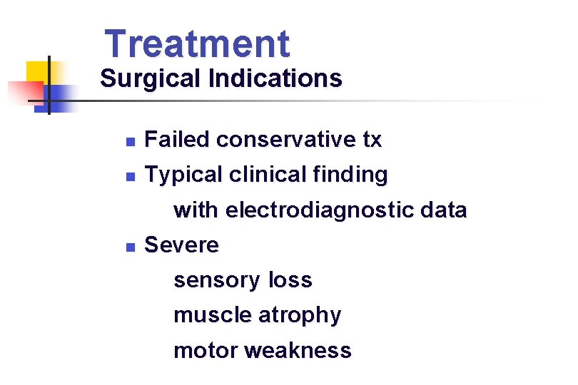Treatment Surgical Indications Failed conservative tx Typical clinical finding with electrodiagnostic data Severe sensory