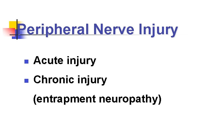 Peripheral Nerve Injury Acute injury Chronic injury (entrapment neuropathy) 