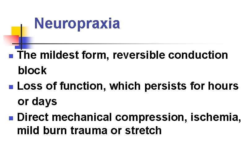 Neuropraxia The mildest form, reversible conduction block Loss of function, which persists for hours