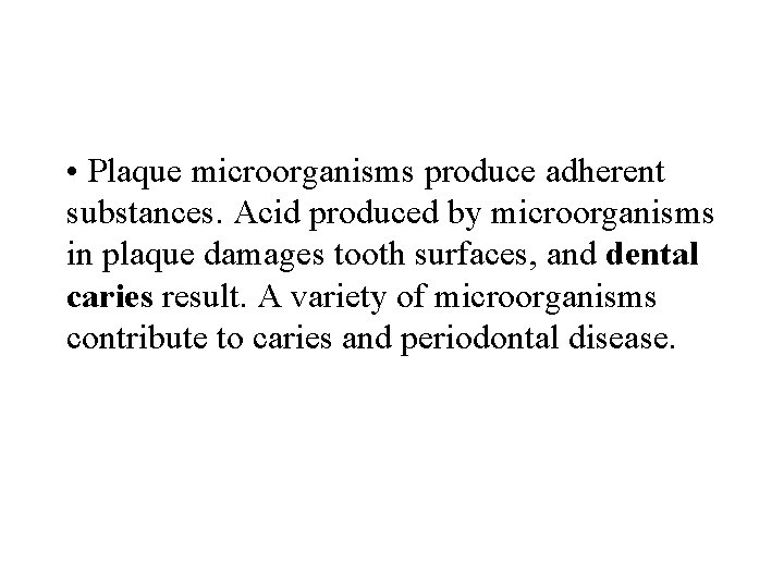  • Plaque microorganisms produce adherent substances. Acid produced by microorganisms in plaque damages