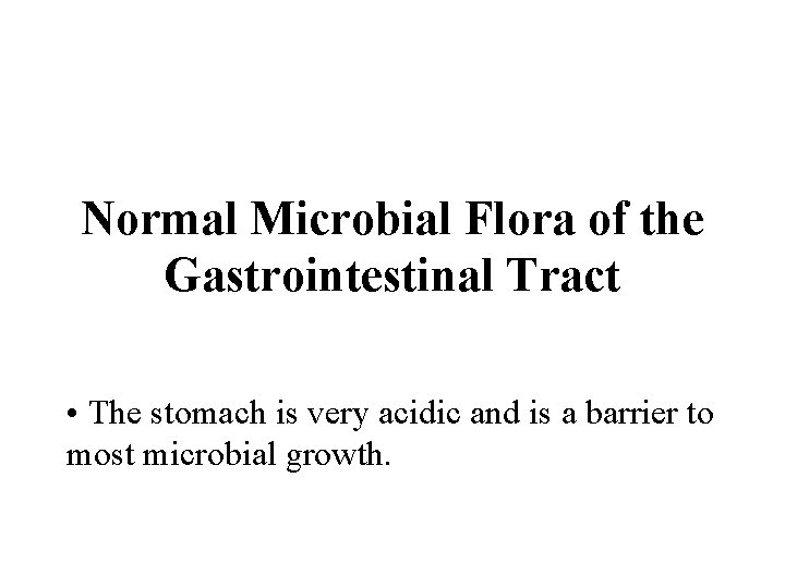 Normal Microbial Flora of the Gastrointestinal Tract • The stomach is very acidic and