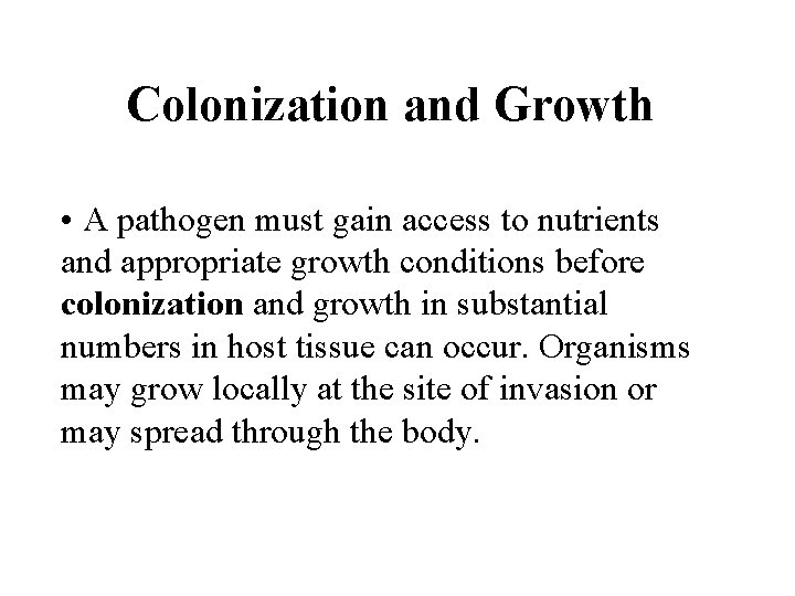 Colonization and Growth • A pathogen must gain access to nutrients and appropriate growth