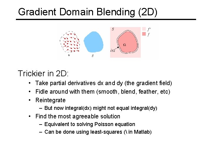 Gradient Domain Blending (2 D) Trickier in 2 D: • Take partial derivatives dx