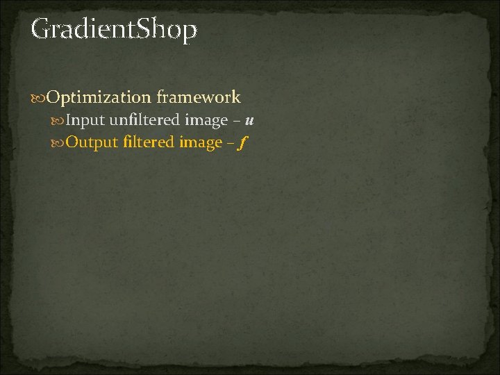 Gradient. Shop Optimization framework Input unfiltered image – u Output filtered image – f