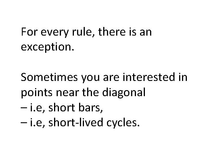 For every rule, there is an exception. Sometimes you are interested in points near