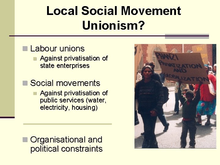 Local Social Movement Unionism? n Labour unions n Against privatisation of state enterprises n