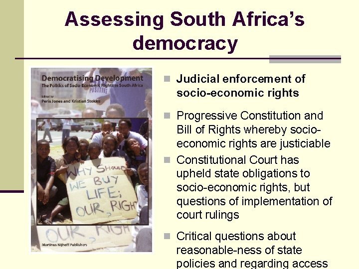 Assessing South Africa’s democracy n Judicial enforcement of socio-economic rights n Progressive Constitution and