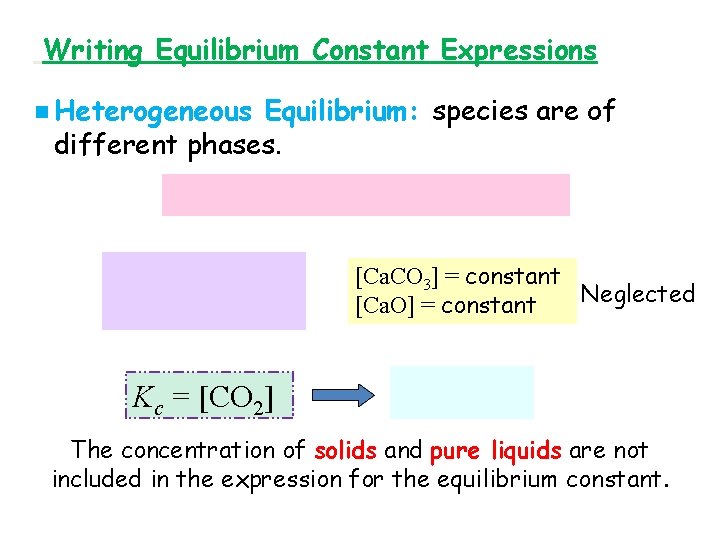 Writing Equilibrium Constant Expressions n Heterogeneous Equilibrium: species are of different phases. [Ca. CO
