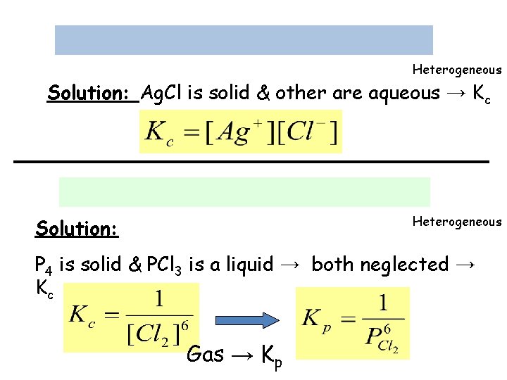 Heterogeneous Solution: Ag. Cl is solid & other are aqueous → Kc Heterogeneous Solution: