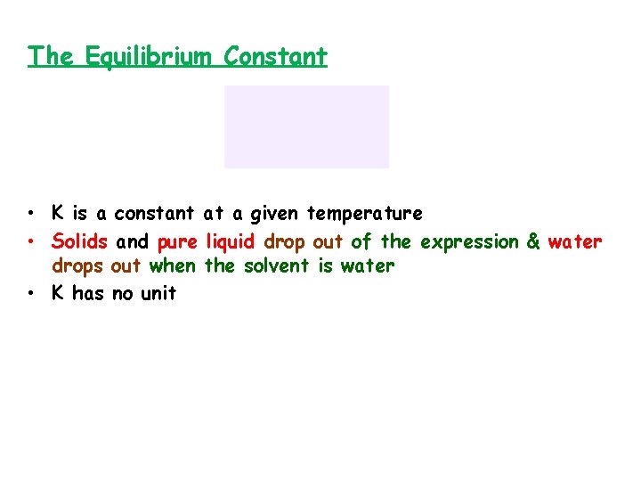 The Equilibrium Constant • K is a constant at a given temperature • Solids