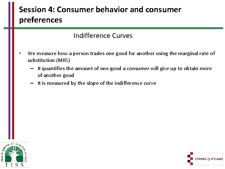 Session 4: Consumer behavior and consumer preferences Indifference Curves • We measure how a